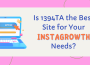 Is 1394TA the Best Site for Your InstaGrowth Needs?