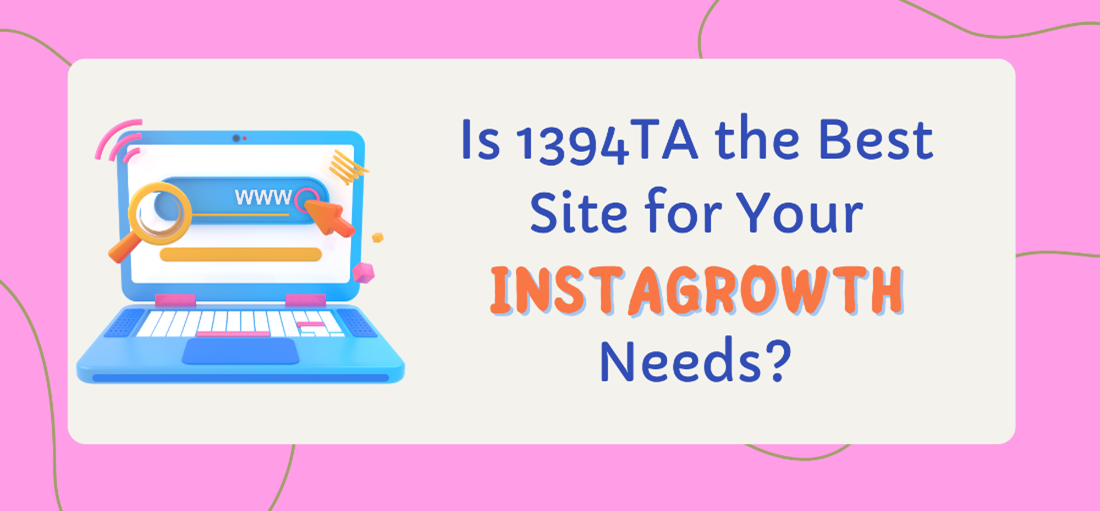 Is 1394TA the Best Site for Your InstaGrowth Needs?