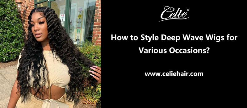 How to Style Deep Wave Wigs for Various Occasions?