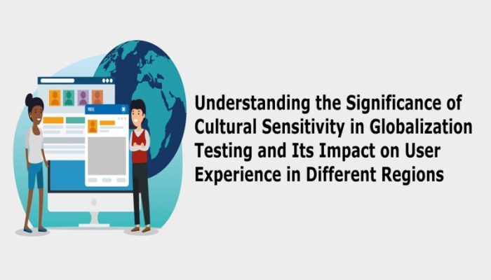 Understanding the Significance of Cultural Sensitivity in Globalization Testing and Its Impact on User