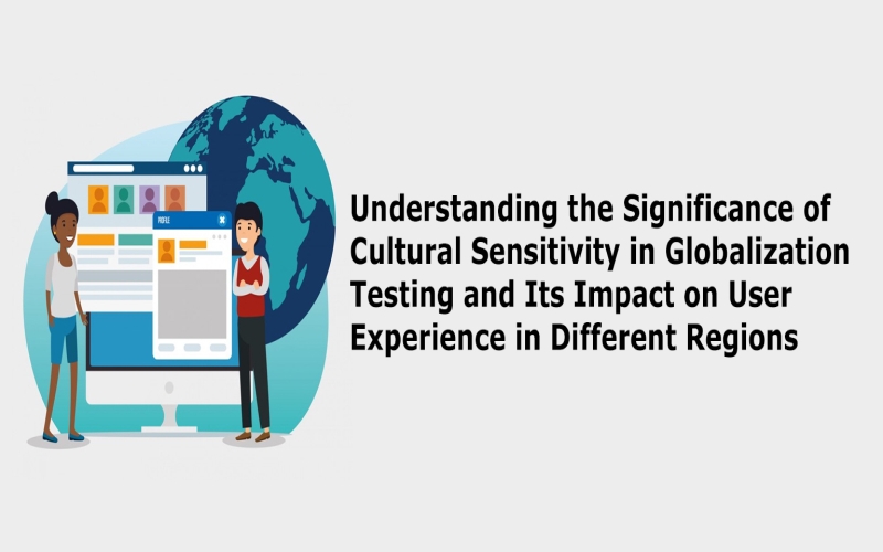 Understanding the Significance of Cultural Sensitivity in Globalization Testing and Its Impact on User