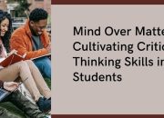 Mind Over Matter: Cultivating Critical Thinking Skills in Students