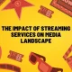 The Impact of Streaming Services on Media Landscape