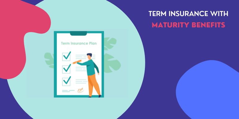 Term Insurance Maturity Benefits: A Comprehensive Guide 