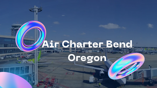 What You Need to Know about Air Charter in Bend, Oregon